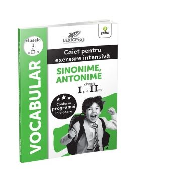Vocabular. Caiet pentru exersare intensiva. Sinonime, antonime (clasele I si a II-a) (Gama)