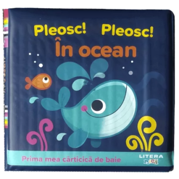 Pleosc! Pleosc! In ocean. Prima mea carticica de baie (Litera)