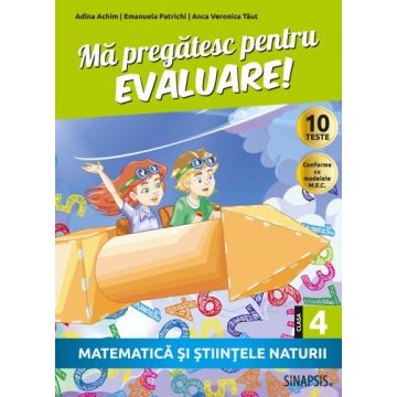 Ma pregatesc pentru evaluare! - clasa a IV-a - Matematica si stiintele naturii (Sinapsis)