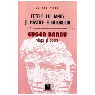 Fetele lui Ianus si mastile scriitorului. Eugen Barbu: viata si opera