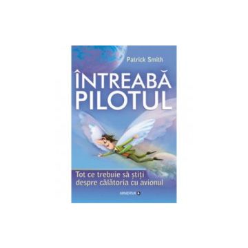Intreaba pilotul. Tot ce trebuie sa stiti despre calatoria cu avionul (Minerva)