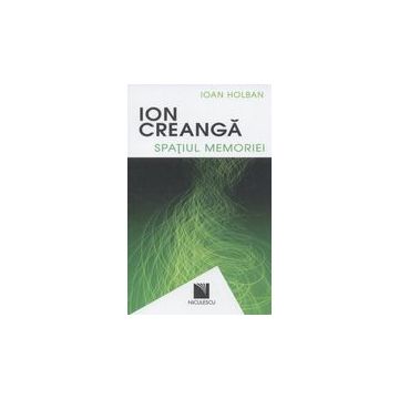 Ion Creanga. Spatiul memoriei / Ion Creanga. The Space of Recollections