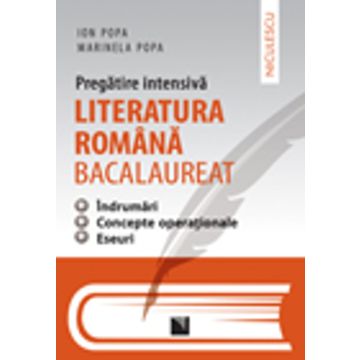 Literatura romana bacalaureat - pregatire intensiva - indrumari, concepte operationale, eseuri. Aprobat