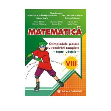 Matematica. Olimpiadele scolare, toate judetele, cu rezolvari complete. Clasa a VIII- a