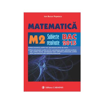 Matematica M2. Subiecte rezolvate BAC (2015)