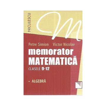 Memorator. Matematica pentru clasele 9-12. ALGEBRA