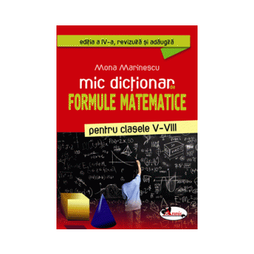 Mic dictionar de formule matematice pentru clasele V-VIII, Ed. a IV-a revizuita si adaugita (Aramis)
