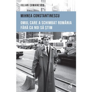 Mihnea Constantinescu: omul care a schimbat România fără ca noi să știm (Curtea veche)