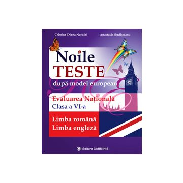 Noile teste dupa model european. Limba romana - Limba engleza. Evaluare Nationala. Clasa a VI-a