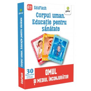 Corpul uman. Educatie pentru sanatate- EDUFLASH (GAMA)