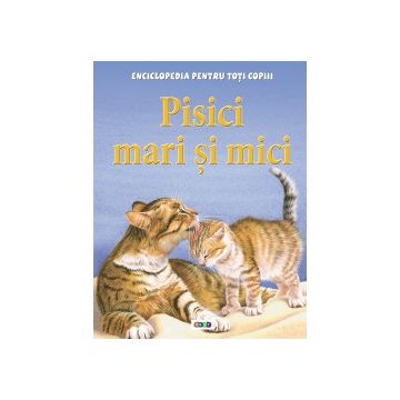 Enciclopedia pentru toti copiii. Pisici mari si mici (Prut)