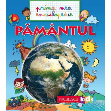 PAMANTUL. Prima mea enciclopedie (NICULESCU)