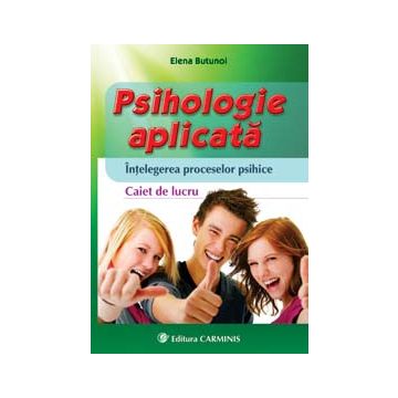Psihologie aplicata. Intelegerea proceselor psihice. Caiet de lucru