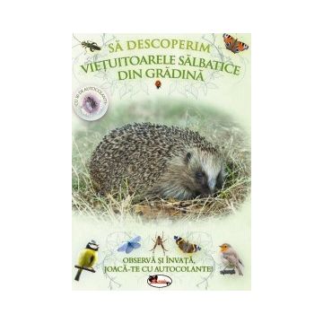 Sa descoperim vietuitoarele salbatice din gradina. Observa si invata, joaca-te cu autocolante! (Aramis)