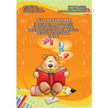 Teste de evaluare, Clasa I (descriptori de performanta) - Comunicare in limba romana, Matematica si explorarea mediului, Dezvoltare personala (Ars Libri)