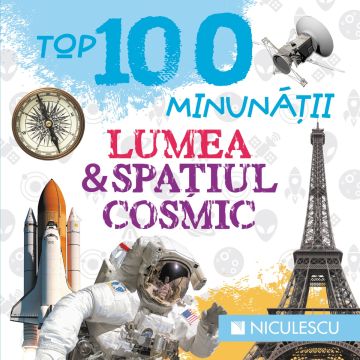 TOP 100 MINUNĂŢII. LUMEA ŞI SPAŢIUL COSMIC