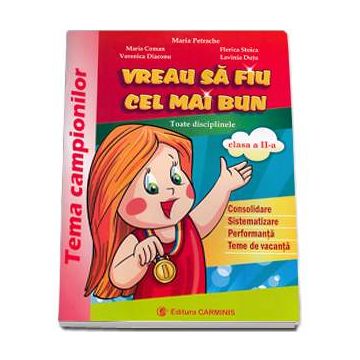 Vreau sa fiu cel mai bun. Consolidare, sistematizare, performanta si teme de vacanta. Tema campionilor. Clasa a II-a (noua programa)