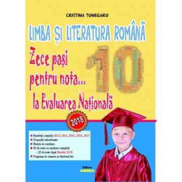 Limba si literatura romana. Zece pasi pentru nota... 10 la EVALUAREA NATIONALA - 2018