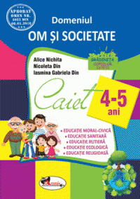  Domeniul OM SI SOCIETATE. Caiet pentru 4-5 ani