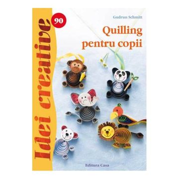 Quilling pentru copii - Idei creative 90 (Casa)