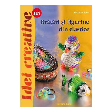 Brăţări şi figurine din elastice - Idei creative 115 (CASA)