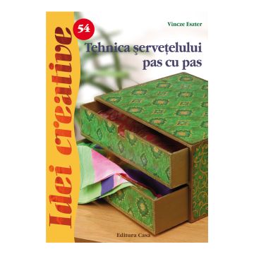 Tehnica şerveţelului pas cu pas - Ed. a II a - Idei creative 54 (Casa)