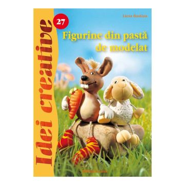 Figurine din pastã de modelat - Ed. a II a revãzutã - Idei Creative 27 (Casa)