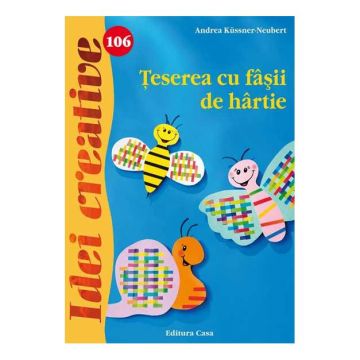 Ţeserea cu fâşii de hârtie - Idei creative 106 (CASA)