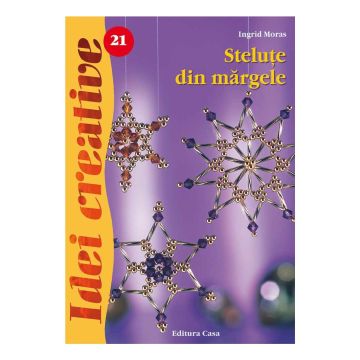 Steluţe din mărgele, Ed. a III-a - Idei creative 21 (Casa)