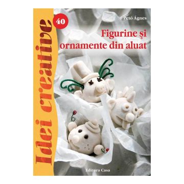 Figurine şi ornamente din aluat, Ed. a II a - Idei creative 40- Monika şi Nicole Helbig (Casa)