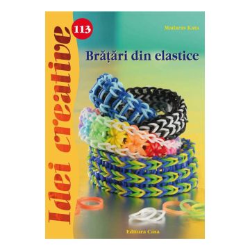 Brăţări din elastice - Idei creative 113 (CASA)