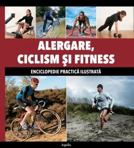 Alergare, Ciclism si Fitness. Enciclopedie practica ilustrata (Aquila)
