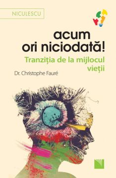 Acum ori niciodată! Tranziția de la mijlocul vieții (Niculescu)