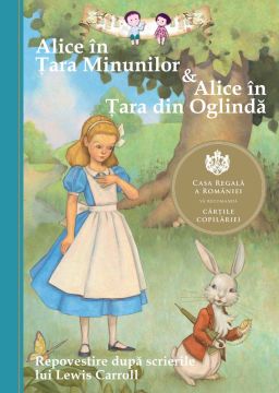 Alice in Tara Minunilor si Alice in Tara din Oglinda. Repovestire dupa scrierile lui Lewis Carroll (Curtea veche)