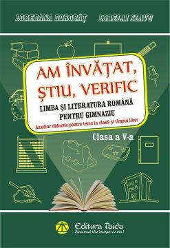 Am invatat, stiu, verific clasa a V-a. Limba si literatura romana pentru gimnaziu. Caiet de vacanta si Auxiliar didactic pentru teme la clasa si timpul liber.