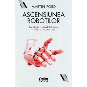 Ascensiunea roboților. Tehnologia și viitorul fără joburi (Corint)