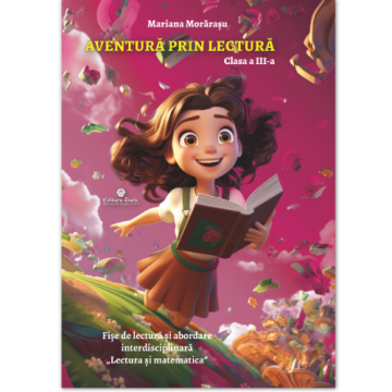 AVENTURA PRIN LECTURA. Auxiliar clasa a III-a. Fise de lectura si abordare interdisciplinara Lectura si matematica