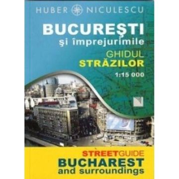 Bucuresti si imprejurimile. Ghidul strazilor