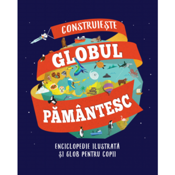Construiește globul pământesc. Enciclopedie ilustrată și glob pentru copii (Sinapsis)