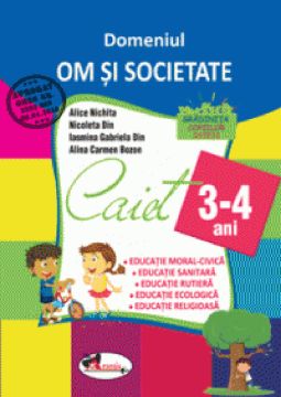 Domeniul OM SI SOCIETATE. Caiet pentru 3-4 ani