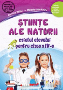 Stiinte ale naturii. Caietul elevului pentru clasa a IV-a. Dumitra Radu