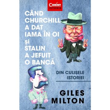 Când Churchill a dat iama în oi și Stalin a jefuit o bancă. Din culisele istoriei (Corint)