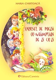 Carusel de poezii cu-ntamplari de zi cu zi (Ciclul prescolar si primar)