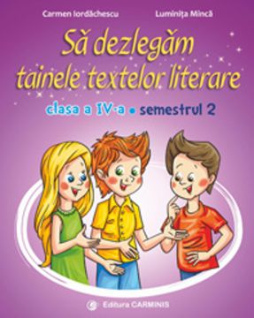 Sa dezlegam tainele textelor literare. Clasa a IV-a. Semestrul II-Dupa manualul Ars Libri (Carminis)
