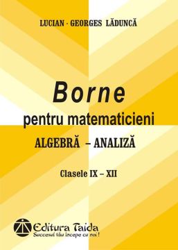 Borne pentru matematicieni - Algebra - Analiza, Clasele IX-XII