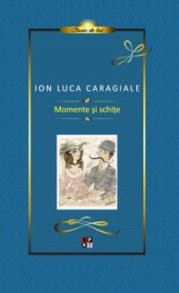 Colectia Clasic de Lux - Momente si schite, I.L.Caragiale (Aramis)