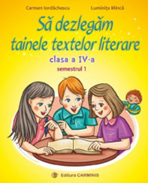 Sa dezlegam tainele textelor literare. Clasa a IV-a. Semestrul I- Dupa manualul Arthur (Craminis)