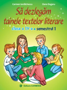 Sa dezlegam tainele textelor literare. Clasa a IV-a. Semestrul I- Dupa manualul Intuitext (Carminis)