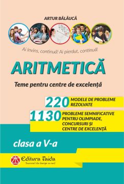 Aritmetica. 220 de probleme rezolvate + 1130 de probleme semnificative pentru olimpiade, concursuri și centre de excelență – clasa a V-a TAIDA