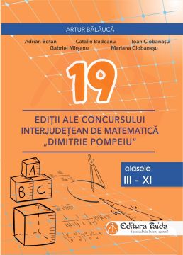 19 EDITII ALE CONCURSULUI INTERJUDETEAN DE MATEMATICA DIMITRIE POMPEIU BOTOSANI (Taida)
